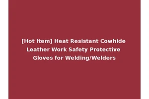[Hot Item] Heat Resistant Cowhide Leather Work Safety Protective Gloves for Welding/Welders