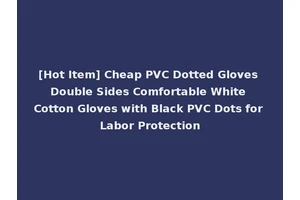 [Hot Item] Cheap PVC Dotted Gloves Double Sides Comfortable White Cotton Gloves with Black PVC Dots for Labor Protection