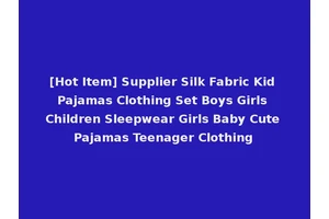 [Hot Item] Supplier Silk Fabric Kid Pajamas Clothing Set Boys Girls Children Sleepwear Girls Baby Cute Pajamas Teenager Clothing