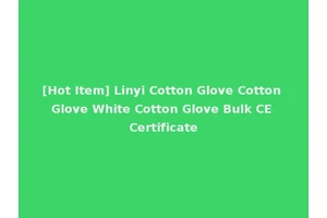 [Hot Item] Linyi Cotton Glove Cotton Glove White Cotton Glove Bulk CE Certificate