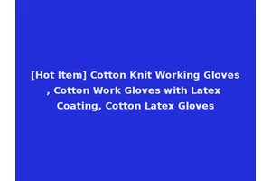 [Hot Item] Cotton Knit Working Gloves, Cotton Work Gloves with Latex Coating, Cotton Latex Gloves