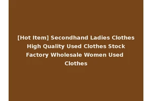 [Hot Item] Secondhand Ladies Clothes High Quality Used Clothes Stock Factory Wholesale Women Used Clothes