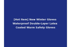 [Hot Item] New Winter Gloves Waterproof Double-Layer Latex Coated Warm Safety Gloves
