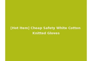 [Hot Item] Cheap Safety White Cotton Knitted Gloves