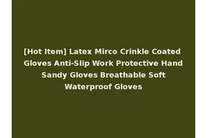 [Hot Item] Latex Mirco Crinkle Coated Gloves Anti-Slip Work Protective Hand Sandy Gloves Breathable Soft Waterproof Gloves