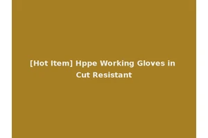 [Hot Item] Hppe Working Gloves in Cut Resistant