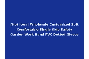 [Hot Item] Wholesale Customized Soft Comfortable Single Side Safety Garden Work Hand PVC Dotted Gloves