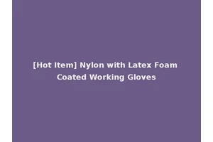 [Hot Item] Nylon with Latex Foam Coated Working Gloves