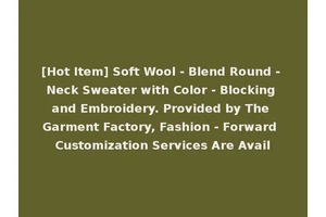 [Hot Item] Soft Wool - Blend Round - Neck Sweater with Color - Blocking and Embroidery. Provided by The Garment Factory, Fashion - Forward Customization Services Are Avail