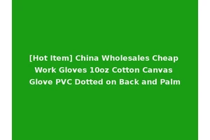 [Hot Item] China Wholesales Cheap Work Gloves 10oz Cotton Canvas Glove PVC Dotted on Back and Palm