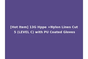 [Hot Item] 13G Hppe +Nylon Lines Cut 5 (LEVEL C) with PU Coated Gloves