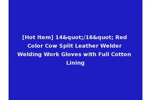 [Hot Item] 14"/16" Red Color Cow Split Leather Welder Welding Work Gloves with Full Cotton Lining