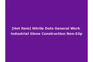[Hot Item] Nitrile Dots General Work Industrial Glove Construction Non-Slip