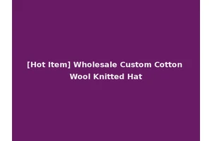 [Hot Item] Wholesale Custom Cotton Wool Knitted Hat