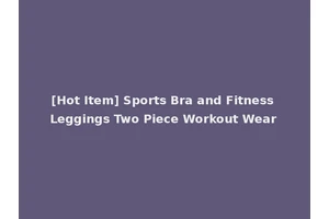 [Hot Item] Sports Bra and Fitness Leggings Two Piece Workout Wear