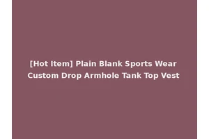 [Hot Item] Plain Blank Sports Wear Custom Drop Armhole Tank Top Vest