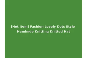 [Hot Item] Fashion Lovely Dots Style Handmde Knitting Knitted Hat