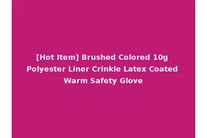 [Hot Item] Brushed Colored 10g Polyester Liner Crinkle Latex Coated Warm Safety Glove