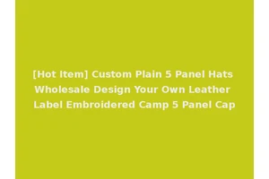 [Hot Item] Custom Plain 5 Panel Hats Wholesale Design Your Own Leather Label Embroidered Camp 5 Panel Cap