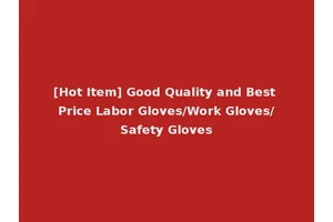 [Hot Item] Good Quality and Best Price Labor Gloves/Work Gloves/Safety Gloves