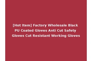 [Hot Item] Factory Wholesale Black PU Coated Gloves Anti Cut Safety Gloves Cut Resistant Working Gloves