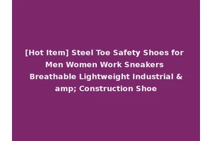 [Hot Item] Steel Toe Safety Shoes for Men Women Work Sneakers Breathable Lightweight Industrial &amp; Construction Shoe