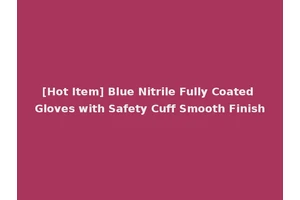 [Hot Item] Blue Nitrile Fully Coated Gloves with Safety Cuff Smooth Finish
