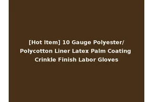 [Hot Item] 10 Gauge Polyester/Polycotton Liner Latex Palm Coating Crinkle Finish Labor Gloves