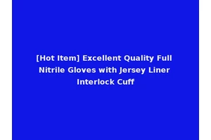 [Hot Item] Excellent Quality Full Nitrile Gloves with Jersey Liner Interlock Cuff