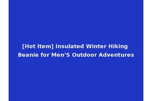 [Hot Item] Insulated Winter Hiking Beanie for Men’S Outdoor Adventures