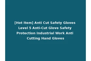 [Hot Item] Anti Cut Safety Gloves Level 5 Anti-Cut Glove Safety Protection Industrial Work Anti Cutting Hand Gloves