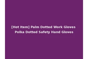 [Hot Item] Palm Dotted Work Gloves Polka Dotted Safety Hand Gloves