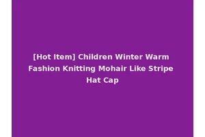 [Hot Item] Children Winter Warm Fashion Knitting Mohair Like Stripe Hat Cap