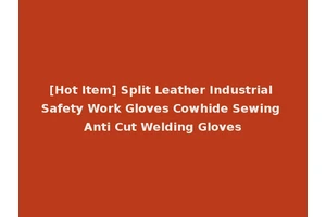 [Hot Item] Split Leather Industrial Safety Work Gloves Cowhide Sewing Anti Cut Welding Gloves