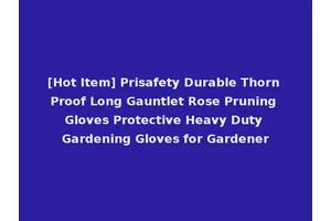 [Hot Item] Prisafety Durable Thorn Proof Long Gauntlet Rose Pruning Gloves Protective Heavy Duty Gardening Gloves for Gardener