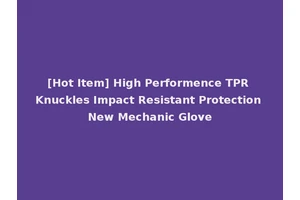 [Hot Item] High Performence TPR Knuckles Impact Resistant Protection New Mechanic Glove
