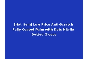 [Hot Item] Low Price Anti-Scratch Fully Coated Palm with Dots Nitrile Dotted Gloves