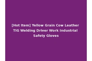 [Hot Item] Yellow Grain Cow Leather TIG Welding Driver Work Industrial Safety Gloves