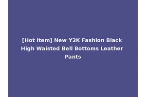 [Hot Item] New Y2K Fashion Black High Waisted Bell Bottoms Leather Pants