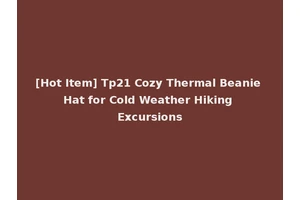 [Hot Item] Tp21 Cozy Thermal Beanie Hat for Cold Weather Hiking Excursions