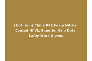 [Hot Item] China PPE Foam Nitrile Coated Hi Viz Superior Grip Dots Safey Work Gloves