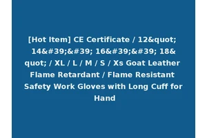 [Hot Item] CE Certificate / 12" 14'' 16'' 18" / XL / L / M / S / Xs Goat Leather Flame Retardant / Flame Resistant Safety Work Gloves with Long Cuff for Hand