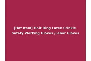 [Hot Item] Hair Ring Latex Crinkle Safety Working Gloves /Labor Gloves