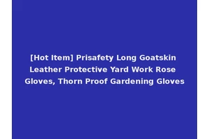 [Hot Item] Prisafety Long Goatskin Leather Protective Yard Work Rose Gloves, Thorn Proof Gardening Gloves