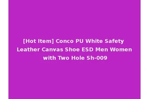 [Hot Item] Conco PU White Safety Leather Canvas Shoe ESD Men Women with Two Hole Sh-009