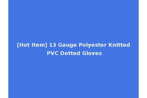 [Hot Item] 13 Gauge Polyester Knitted PVC Dotted Gloves