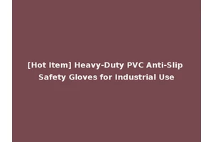 [Hot Item] Heavy-Duty PVC Anti-Slip Safety Gloves for Industrial Use