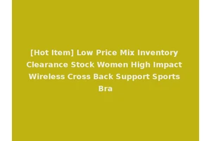 [Hot Item] Low Price Mix Inventory Clearance Stock Women High Impact Wireless Cross Back Support Sports Bra