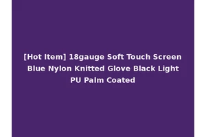 [Hot Item] 18gauge Soft Touch Screen Blue Nylon Knitted Glove Black Light PU Palm Coated
