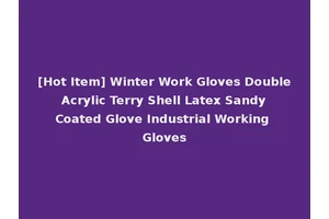 [Hot Item] Winter Work Gloves Double Acrylic Terry Shell Latex Sandy Coated Glove Industrial Working Gloves